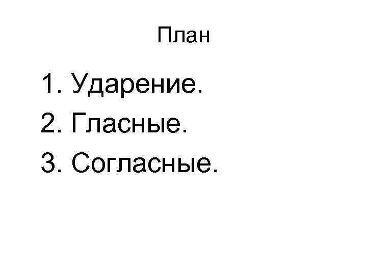 План 1. Ударение. 2. Гласные. 3. Согласные. 