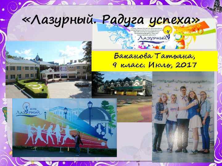 «Лазурный. Радуга успеха» Баканова Татьяна, 9 класс. Июль, 2017 