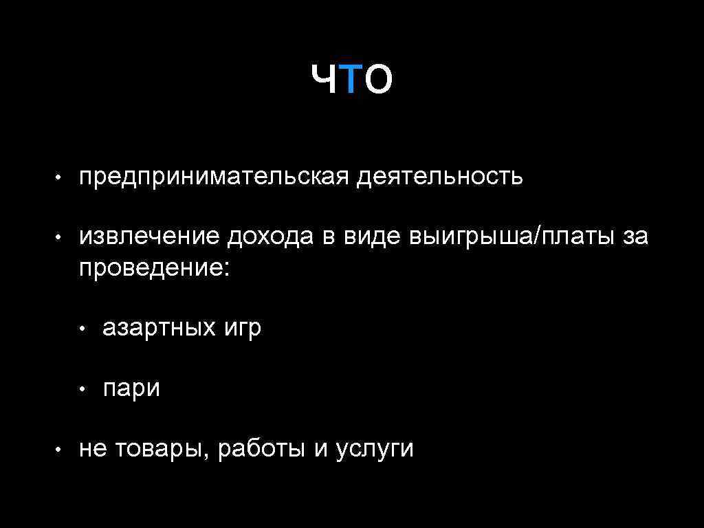 что • предпринимательская деятельность • извлечение дохода в виде выигрыша/платы за проведение: • •