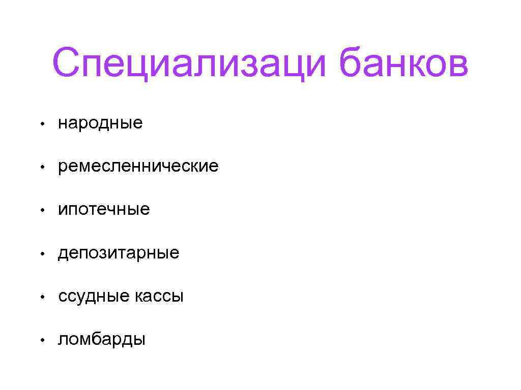 Специализаци банков • народные • ремесленнические • ипотечные • депозитарные • ссудные кассы •