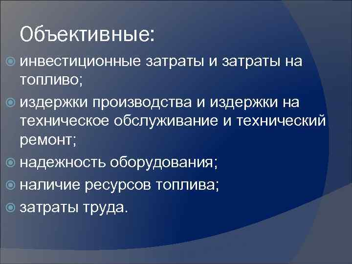 Объективные: инвестиционные затраты и затраты на топливо; издержки производства и издержки на техническое обслуживание