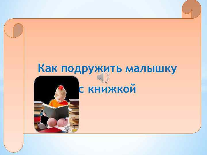 Как подружить малышку с книжкой 