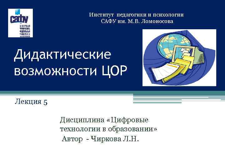 Институт педагогики и психологии САФУ им. М. В. Ломоносова Дидактические возможности ЦОР Лекция 5