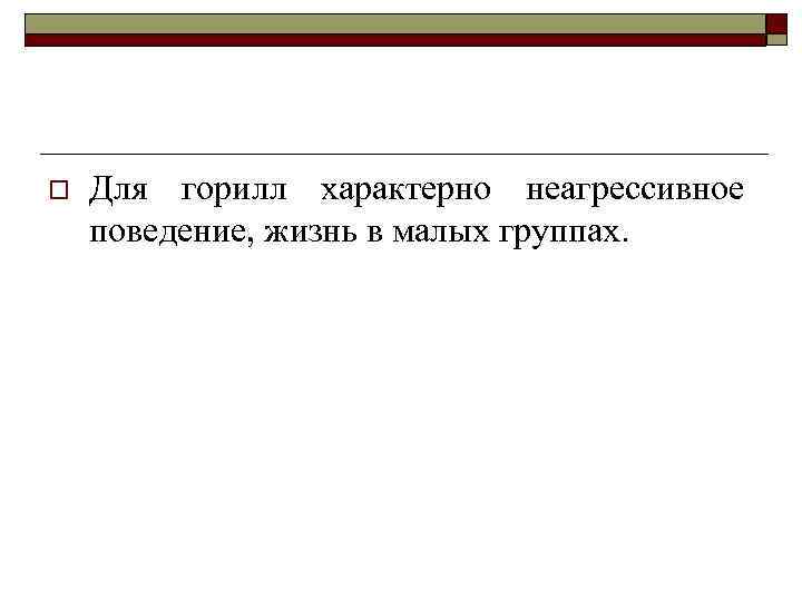 o Для горилл характерно неагрессивное поведение, жизнь в малых группах. 