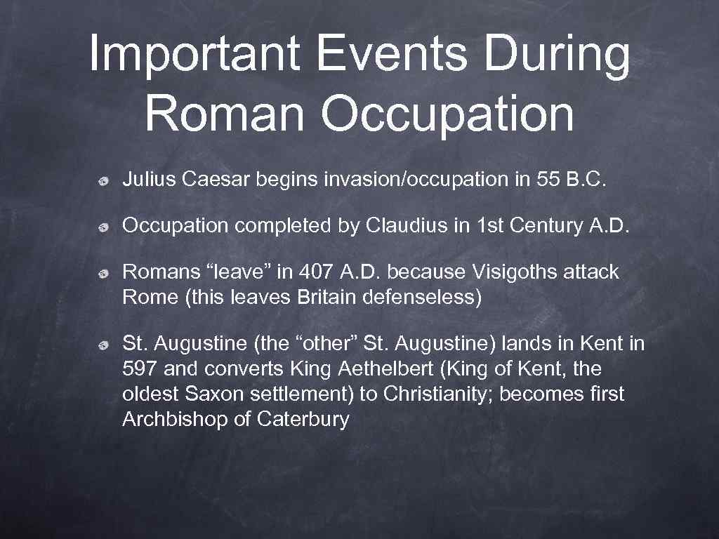 Important Events During Roman Occupation Julius Caesar begins invasion/occupation in 55 B. C. Occupation