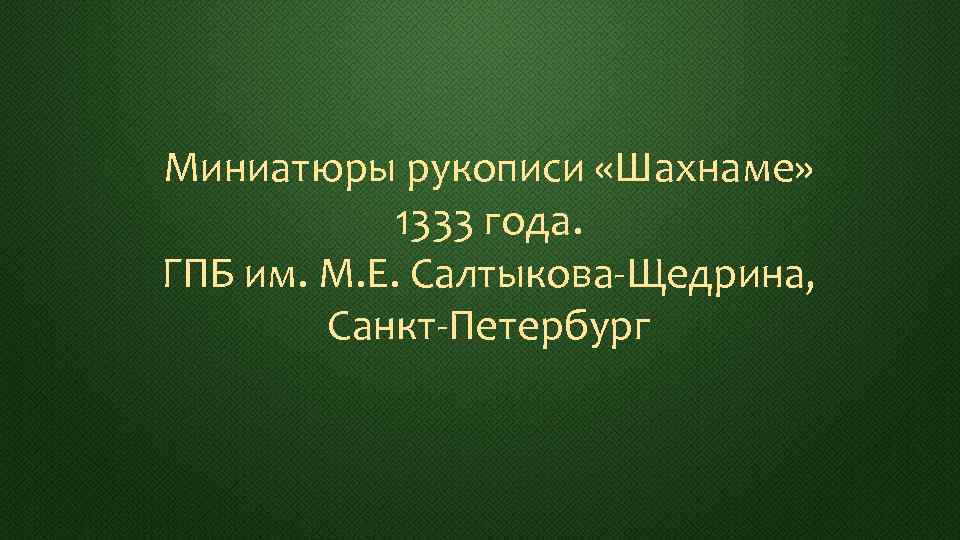 Миниатюры рукописи «Шахнаме» 1333 года. ГПБ им. М. Е. Салтыкова-Щедрина, Санкт-Петербург 