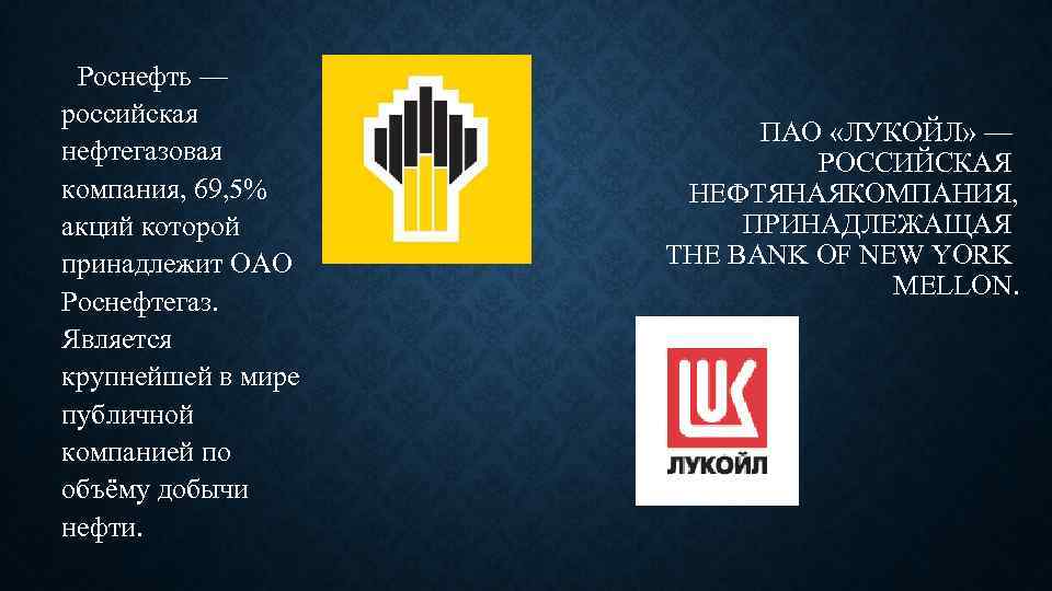  Роснефть — российская нефтегазовая компания, 69, 5% акций которой принадлежит ОАО Роснефтегаз. Является