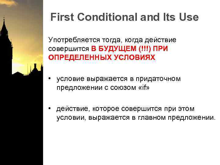 First Conditional and Its Use Употребляется тогда, когда действие совершится В БУДУЩЕМ (!!!) ПРИ