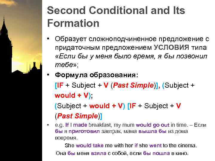 Second Conditional and Its Formation • Образует сложноподчиненное предложение с придаточным предложением УСЛОВИЯ типа