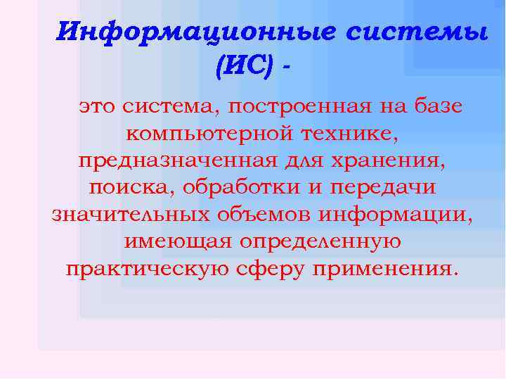 Информационные системы (ИС) это система, построенная на базе компьютерной технике, предназначенная для хранения, поиска,