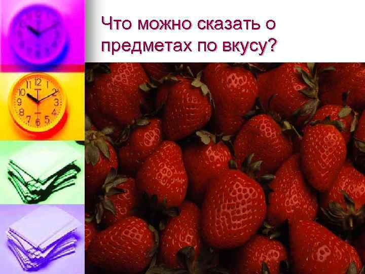 Что можно сказать о предметах по вкусу? 