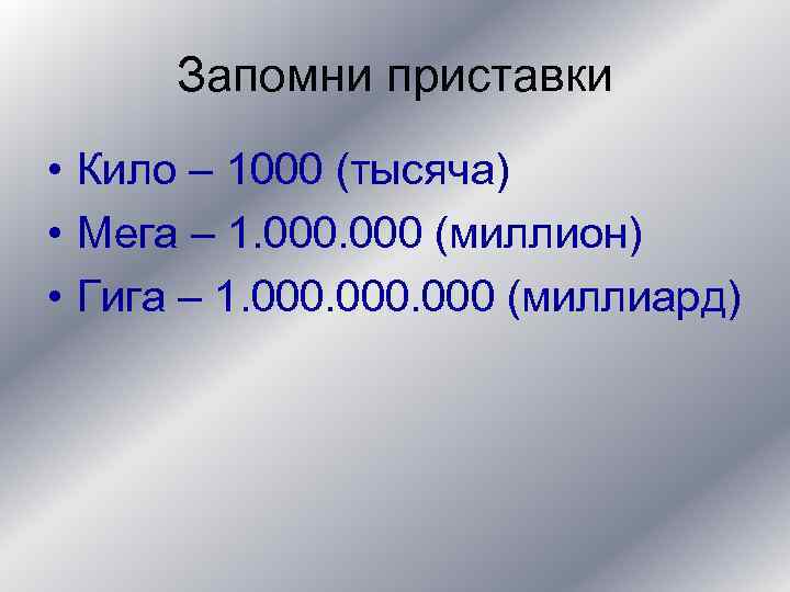 Запомни приставки • Кило – 1000 (тысяча) • Мега – 1. 000 (миллион) •