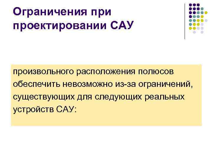 Ограничения при проектировании САУ произвольного расположения полюсов обеспечить невозможно из-за ограничений, существующих для следующих