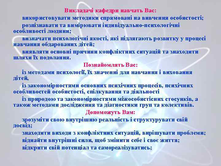 Викладачі кафедри навчать Вас: використовувати методики спрямовані на вивчення особистості; розпізнавати та вимірювати індивідуально-психологічні