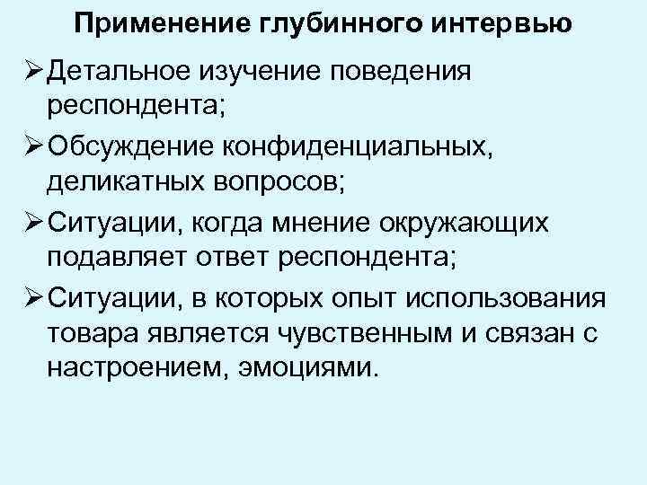 Применение глубинного интервью Ø Детальное изучение поведения респондента; Ø Обсуждение конфиденциальных, деликатных вопросов; Ø