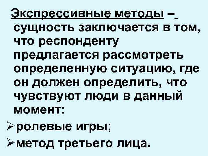 Экспрессивные методы – сущность заключается в том, что респонденту предлагается рассмотреть определенную ситуацию, где