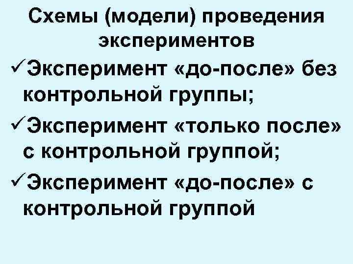 Схемы (модели) проведения экспериментов üЭксперимент «до-после» без контрольной группы; üЭксперимент «только после» с контрольной