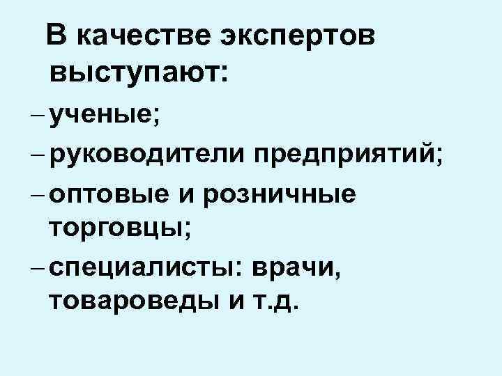 В качестве экспертов выступают: - ученые; - руководители предприятий; - оптовые и розничные торговцы;