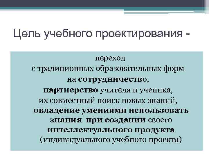 Цель учебного проектирования - переход с традиционных образовательных форм на сотрудничество, партнерство учителя и