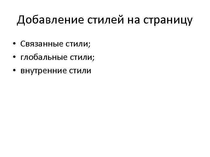 Добавление стилей на страницу • Связанные стили; • глобальные стили; • внутренние стили 