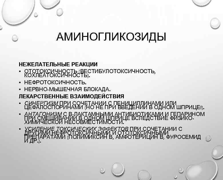 АМИНОГЛИКОЗИДЫ НЕЖЕЛАТЕЛЬНЫЕ РЕАКЦИИ • ОТОТОКСИЧНОСТЬ (ВЕСТИБУЛОТОКСИЧНОСТЬ, КОХЛЕАТОКСИЧНОСТЬ). • НЕФРОТОКСИЧНОСТЬ. • НЕРВНО-МЫШЕЧНАЯ БЛОКАДА. ЛЕКАРСТВЕННЫЕ ВЗАИМОДЕЙСТВИЯ