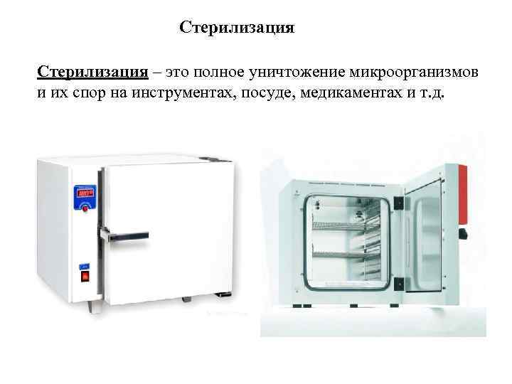 Стерилизация – это полное уничтожение микроорганизмов и их спор на инструментах, посуде, медикаментах и
