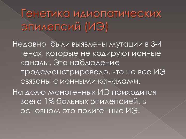 Генетика идиопатических эпилепсий (ИЭ) Недавно были выявлены мутации в 3 -4 генах, которые не