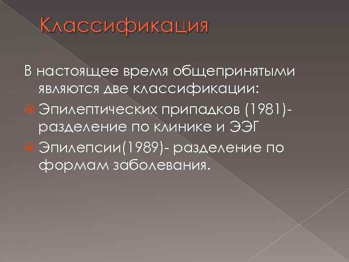 Классификация В настоящее время общепринятыми являются две классификации: Эпилептических припадков (1981)разделение по клинике и