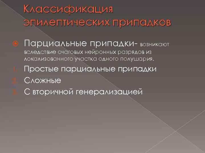 Классификация эпилептических припадков Парциальные припадки- возникают вследствие очаговых нейронных разрядов из локализованного участка одного