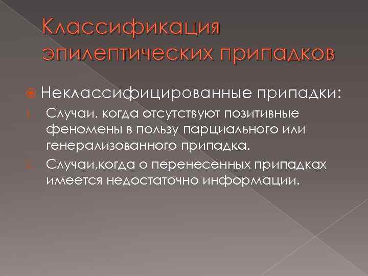 Классификация эпилептических припадков Неклассифицированные припадки: 1. Случаи, когда отсутствуют позитивные феномены в пользу парциального