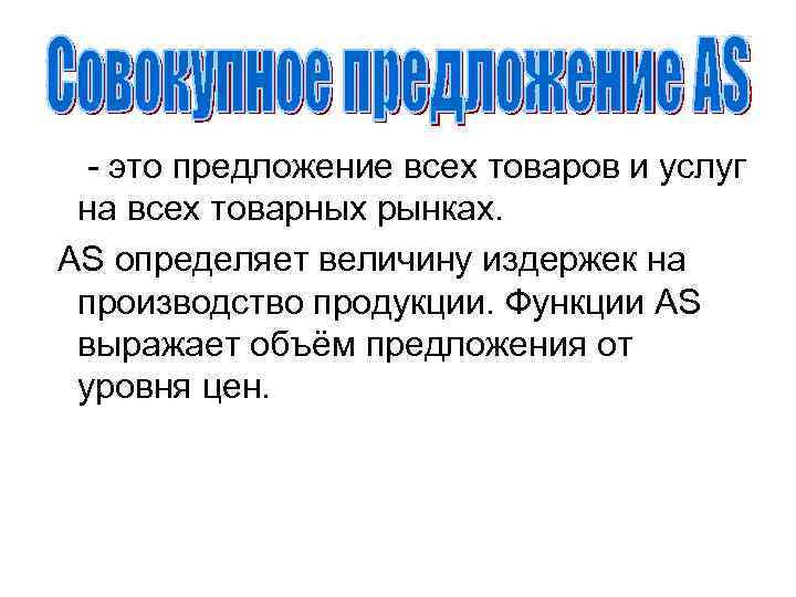 - это предложение всех товаров и услуг на всех товарных рынках. AS определяет величину