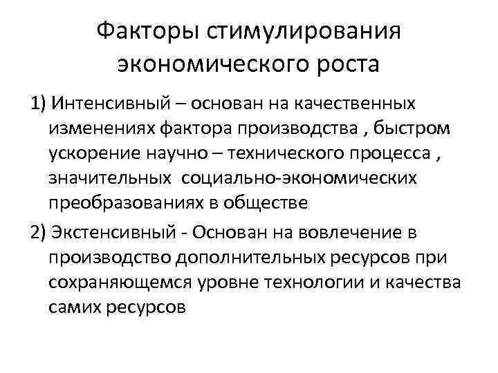 Факторы стимулирования экономического роста 1) Интенсивный – основан на качественных изменениях фактора производства ,