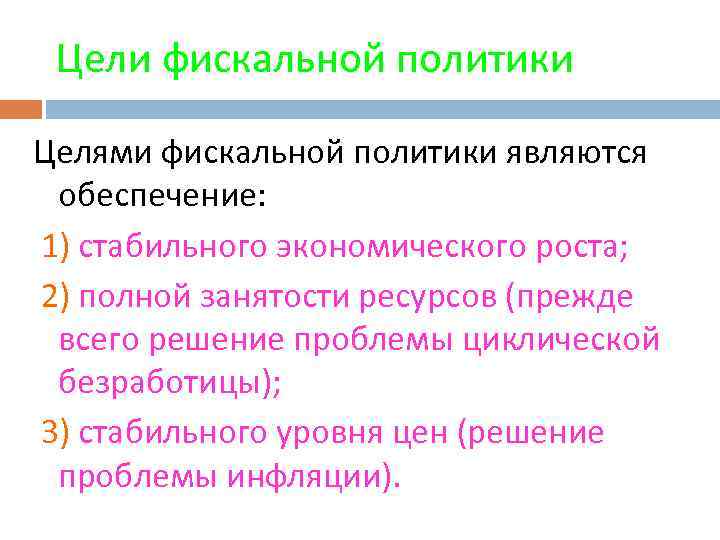 Цели фискальной политики Целями фискальной политики являются обеспечение: 1) стабильного экономического роста; 2) полной