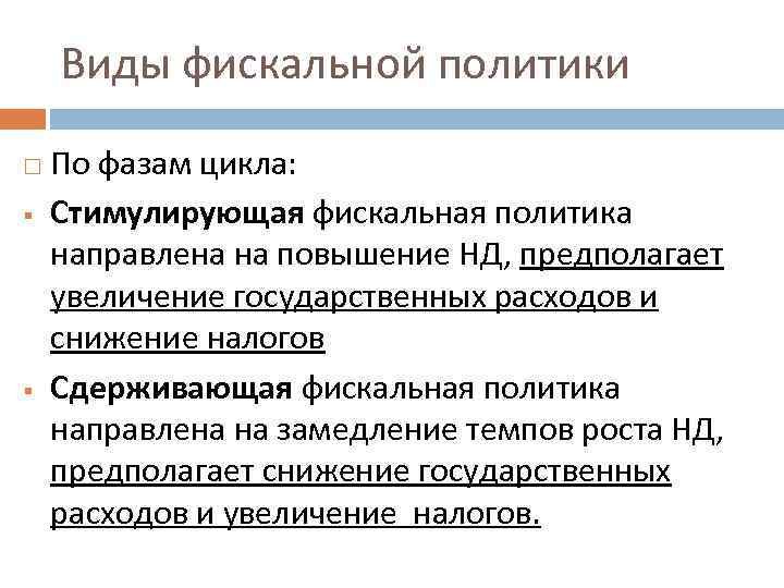 Виды фискальной политики § § По фазам цикла: Стимулирующая фискальная политика направлена на повышение