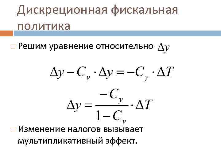 Дискреционная фискальная политика Решим уравнение относительно Изменение налогов вызывает мультипликативный эффект. 