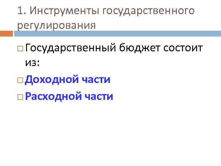 1. Инструменты государственного регулирования Государственный бюджет состоит из: Доходной части Расходной части 