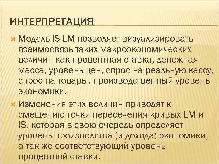 ИНТЕРПРЕТАЦИЯ Модель IS-LM позволяет визуализировать взаимосвязь таких макроэкономических величин как процентная ставка, денежная масса,