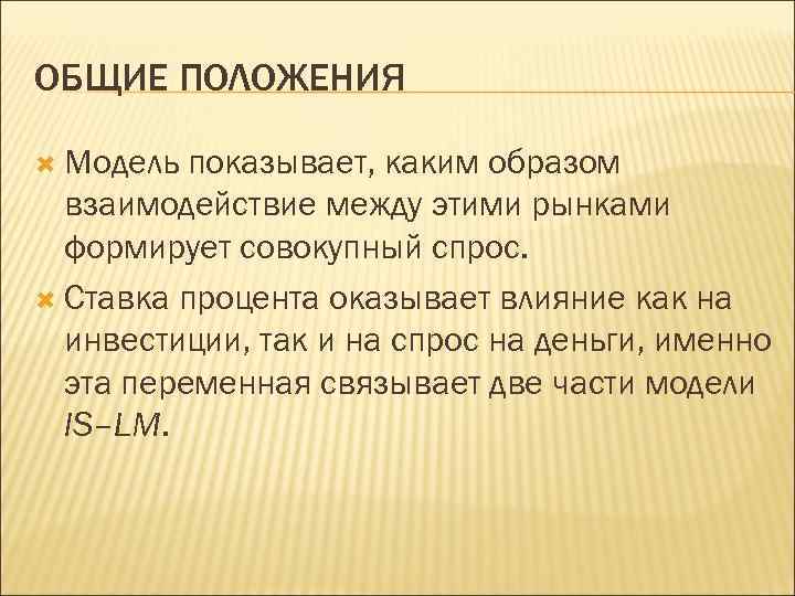 ОБЩИЕ ПОЛОЖЕНИЯ Модель показывает, каким образом взаимодействие между этими рынками формирует совокупный спрос. Ставка