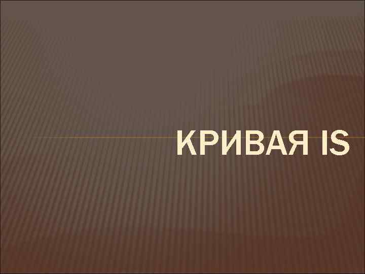 КРИВАЯ IS 