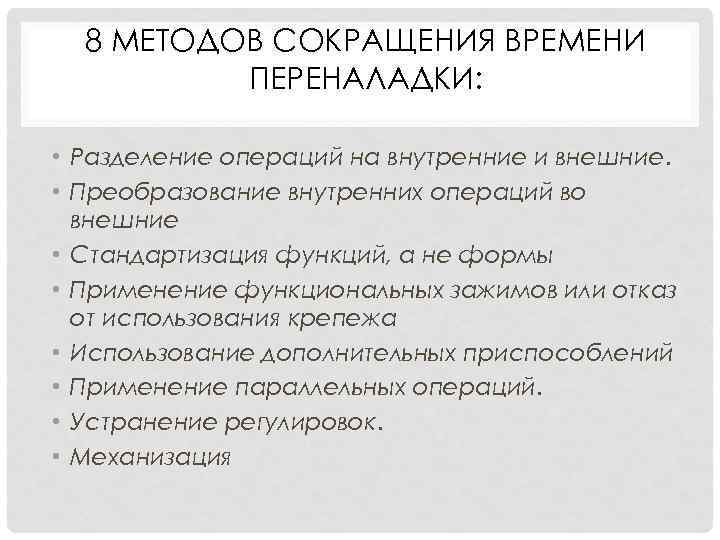 8 МЕТОДОВ СОКРАЩЕНИЯ ВРЕМЕНИ ПЕРЕНАЛАДКИ: • Разделение операций на внутренние и внешние. • Преобразование