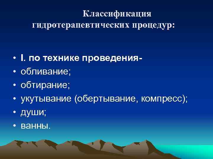 Классификация гидротерапевтических процедур: • • • I. по технике проведенияобливание; обтирание; укутывание (обертывание, компресс);