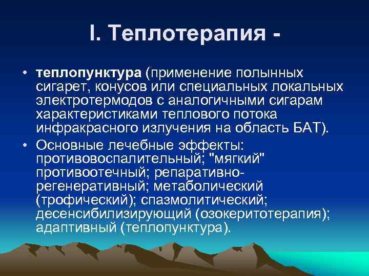 I. Теплотерапия • теплопунктура (применение полынных сигарет, конусов или специальных локальных электротермодов с аналогичными