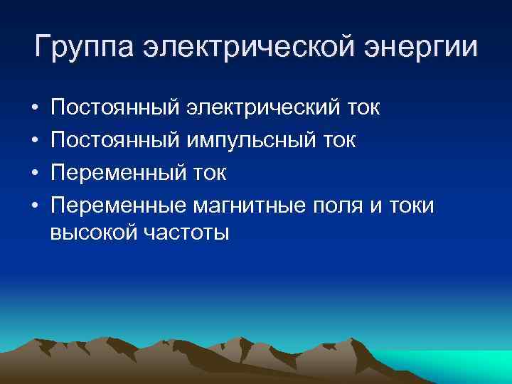 Группа электрической энергии • • Постоянный электрический ток Постоянный импульсный ток Переменные магнитные поля
