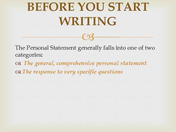 BEFORE YOU START WRITING The Personal Statement generally falls into one of two categories: