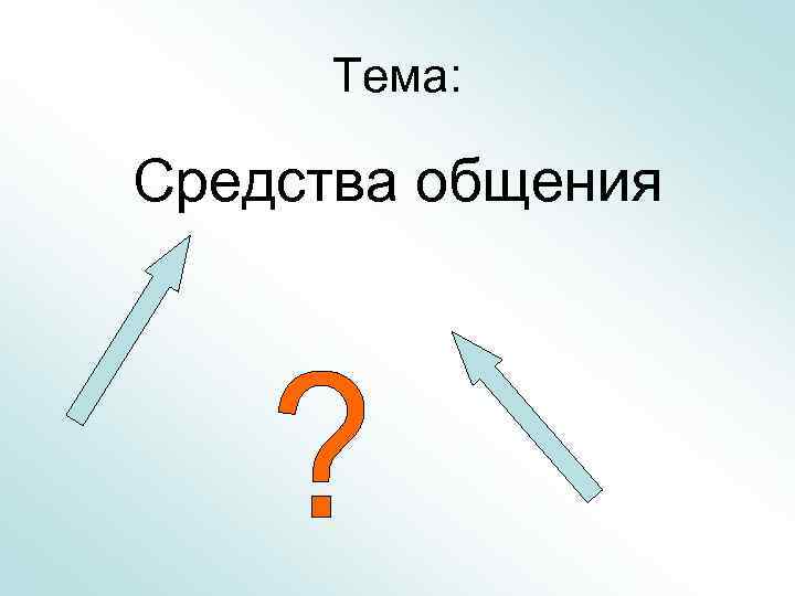 Тема: Средства общения 