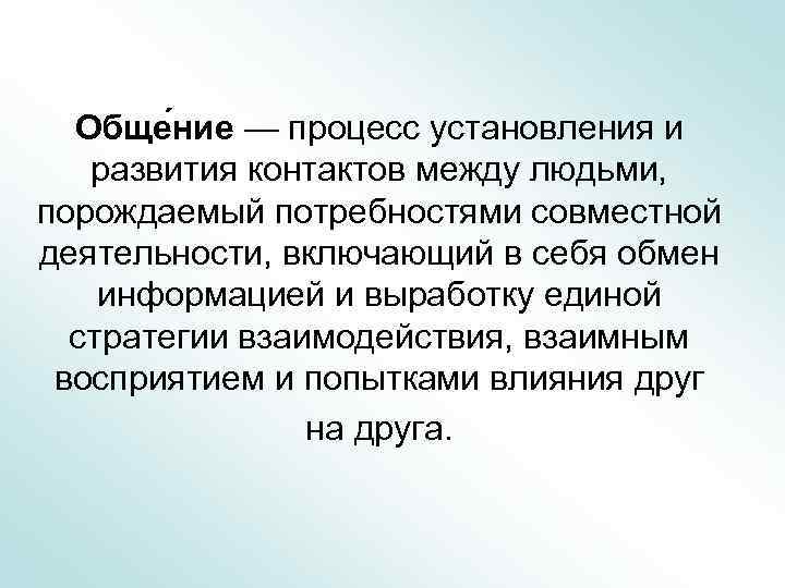 Обще ние — процесс установления и развития контактов между людьми, порождаемый потребностями совместной деятельности,