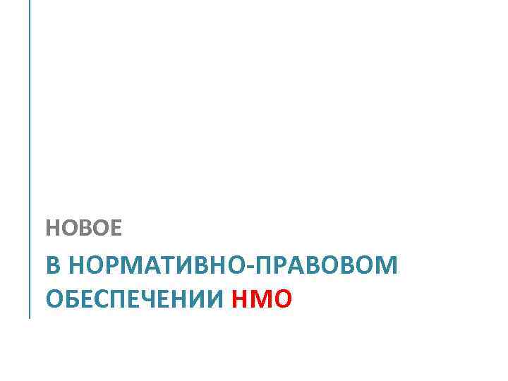 НОВОЕ В НОРМАТИВНО-ПРАВОВОМ ОБЕСПЕЧЕНИИ НМО 