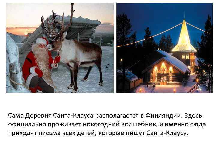 Сама Деревня Санта-Клауса располагается в Финляндии. Здесь официально проживает новогодний волшебник, и именно сюда