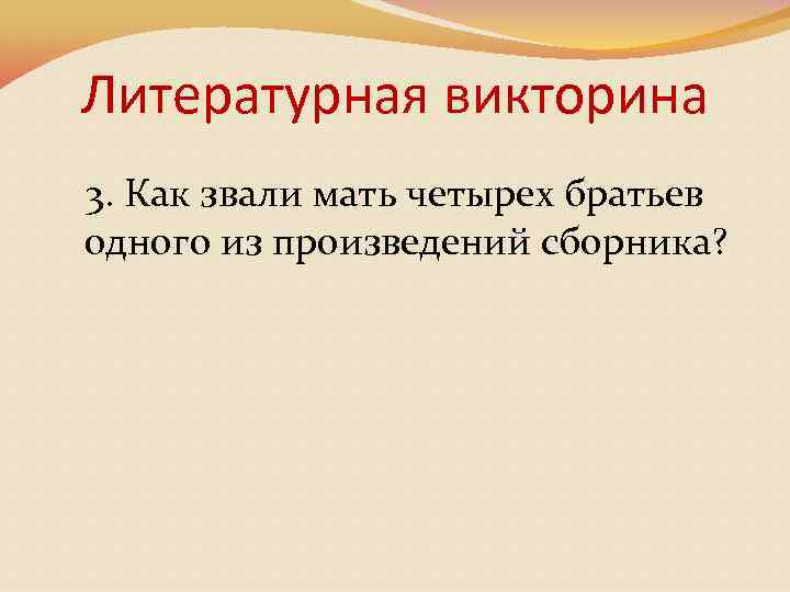 Литературная викторина 3. Как звали мать четырех братьев одного из произведений сборника? 