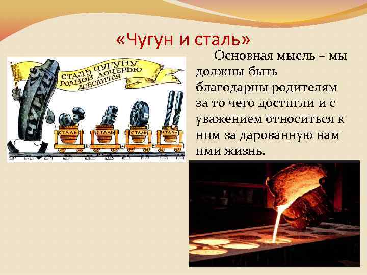  «Чугун и сталь» Основная мысль – мы должны быть благодарны родителям за то